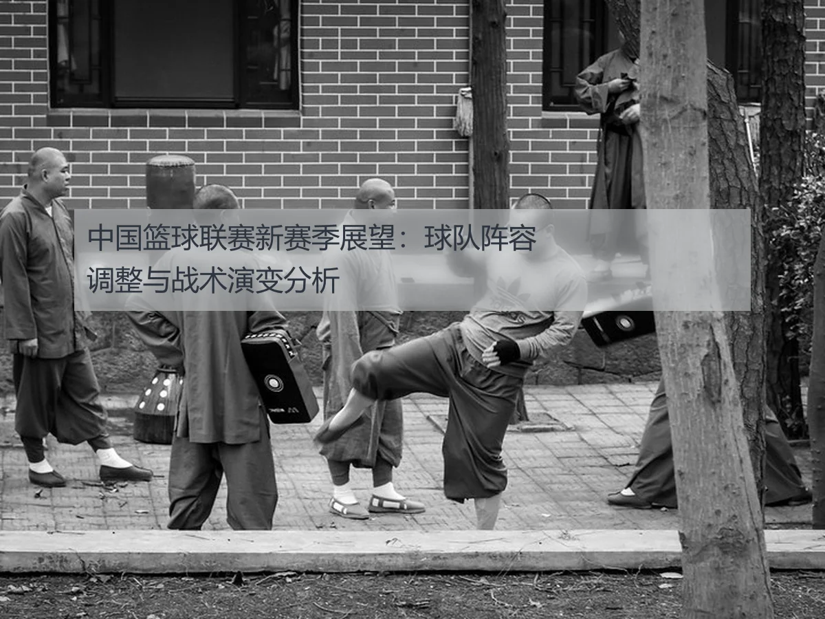 中国篮球联赛新赛季展望：球队阵容调整与战术演变分析